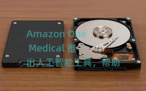 Amazon One Medical 推出人工智能工具，帮助医生重新专注于患者护理